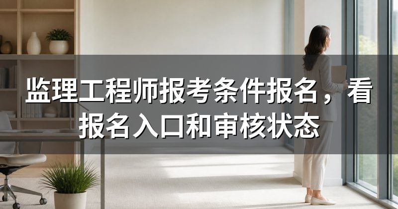 监理工程师报考条件报名,看报名入口和审核状态