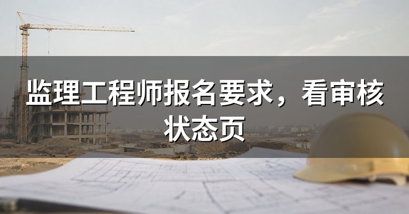 监理工程师报名要求，看审核状态页