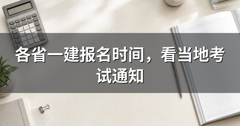 各省一建报名时间,看当地考试通知
