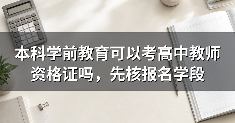 本科学前教育可以考高中教师资格证吗，先核报名学段
