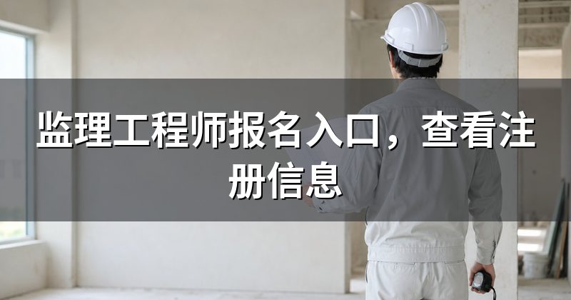 监理工程师报名入口,查看注册信息