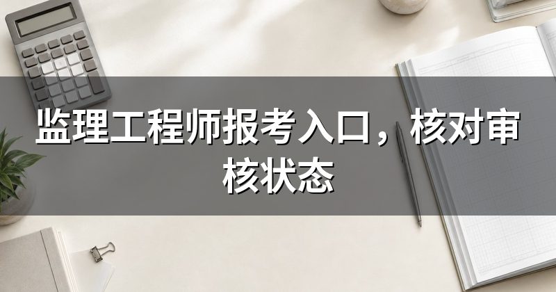 监理工程师报考入口，核对审核状态