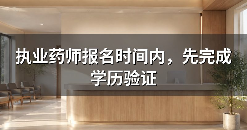 执业药师报名时间内，先完成学历验证