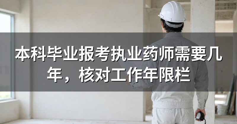 本科毕业报考执业药师需要几年，核对工作年限栏