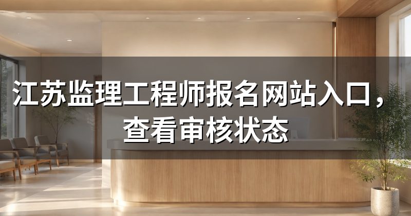 江苏监理工程师报名网站入口,查看审核状态