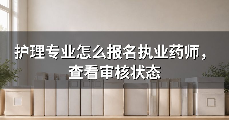 护理专业怎么报名执业药师,查看审核状态