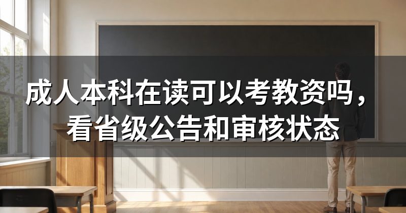 成人本科在读可以考教资吗,看省级公告和审核状态