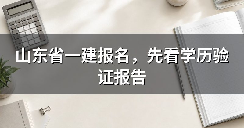 山东省一建报名，先看学历验证报告