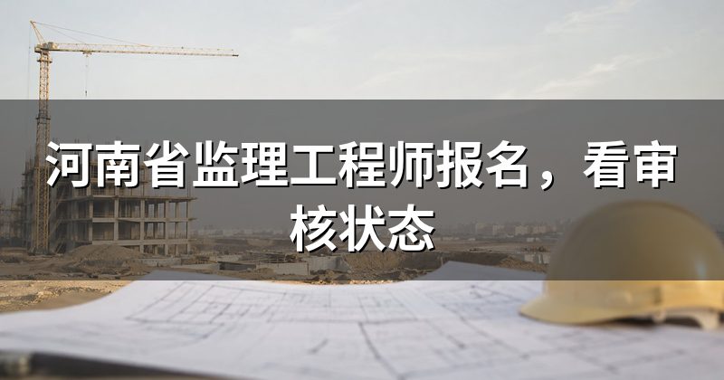 河南省监理工程师报名,看审核状态