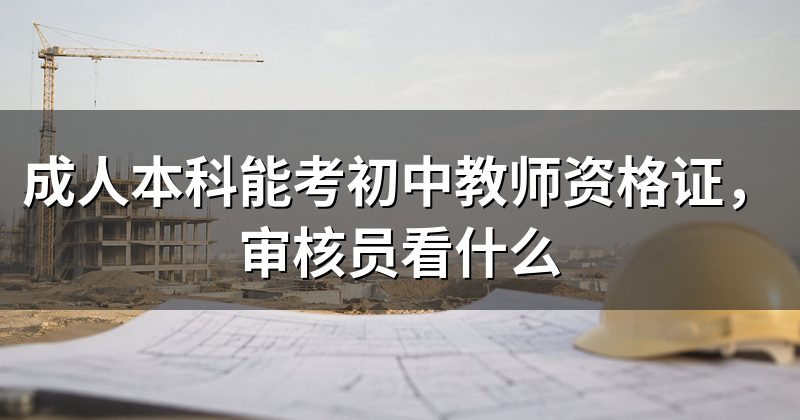 成人本科能考初中教师资格证,审核员看什么