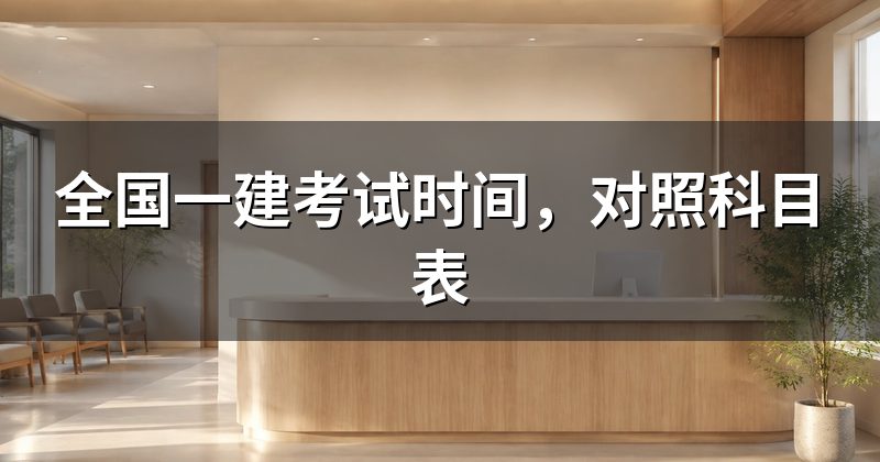 全国一建考试时间,对照科目表