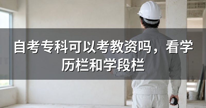 自考专科可以考教资吗，看学历栏和学段栏