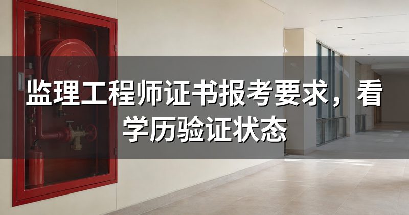 监理工程师证书报考要求,看学历验证状态