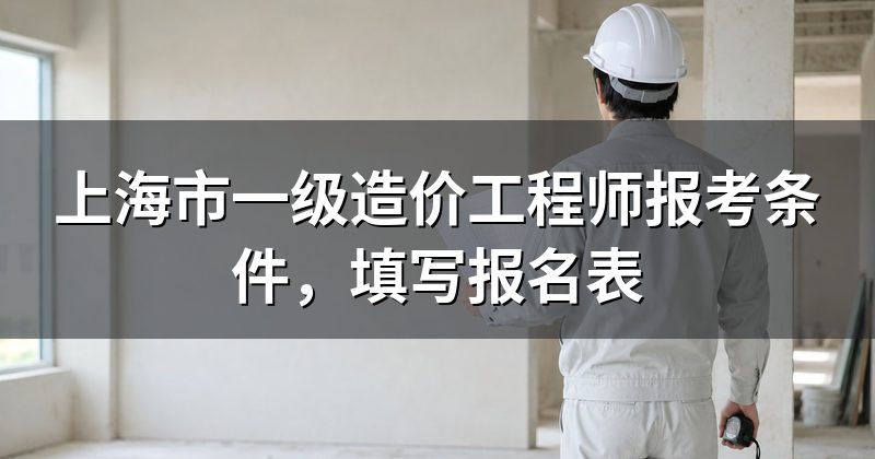 上海市一级造价工程师报考条件,填写报名表