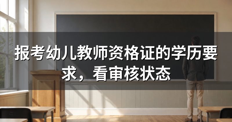 报考幼儿教师资格证的学历要求，看审核状态