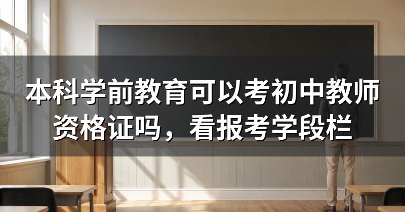 本科学前教育可以考初中教师资格证吗,看报考学段栏