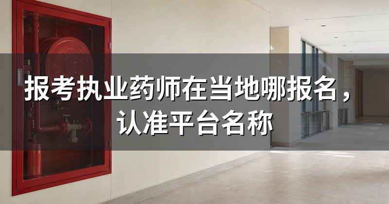 报考执业药师在当地哪报名，认准平台名称