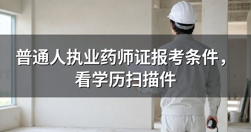 普通人执业药师证报考条件，看学历扫描件