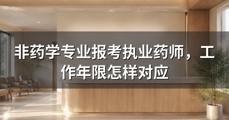 非药学专业报考执业药师，工作年限怎样对应