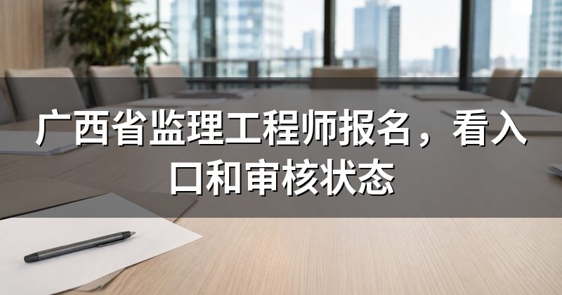 广西省监理工程师报名，看入口和审核状态