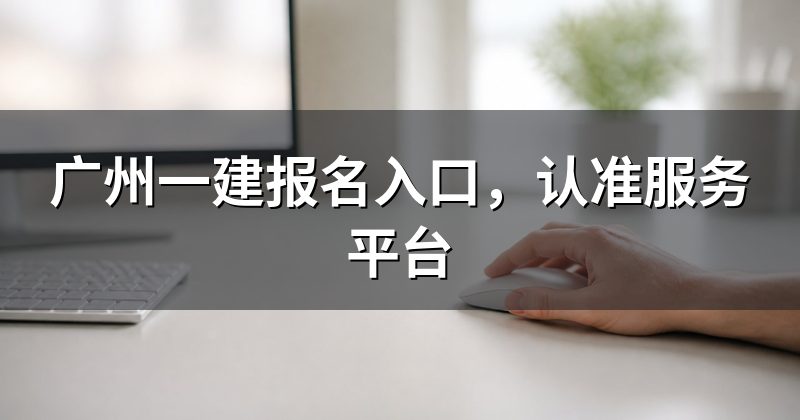 广州一建报名入口，认准服务平台