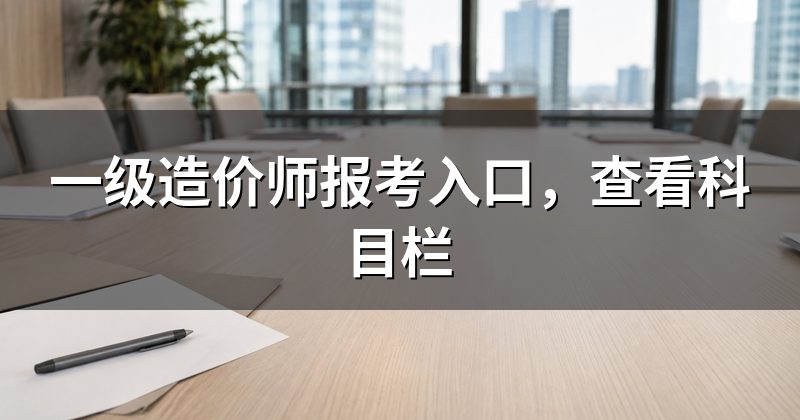一级造价师报考入口,查看科目栏