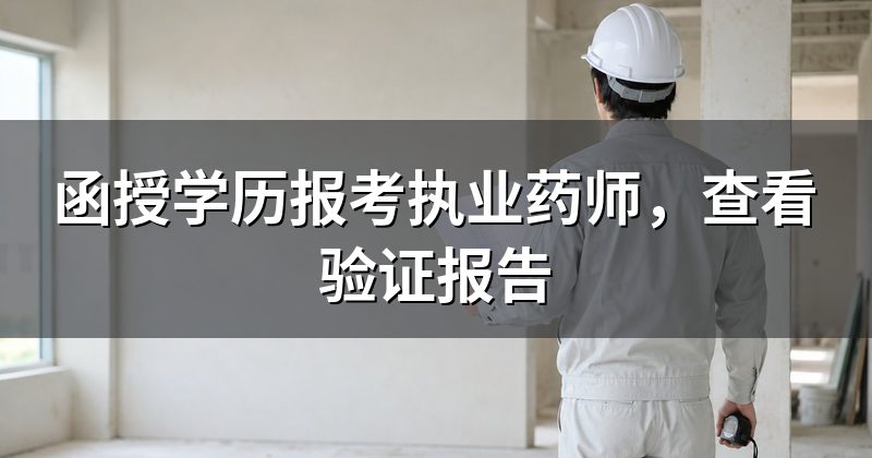 函授学历报考执业药师,查看验证报告