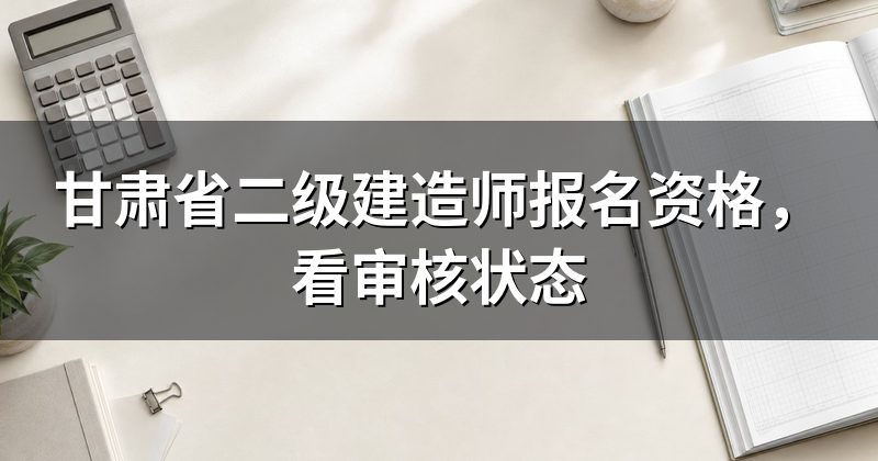 甘肃省二级建造师报名资格，看审核状态