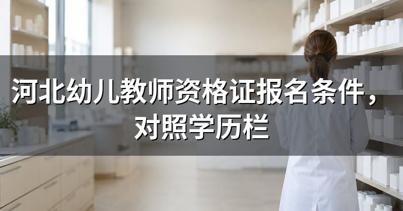 河北幼儿教师资格证报名条件,对照学历栏