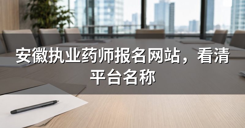 安徽执业药师报名网站,看清平台名称