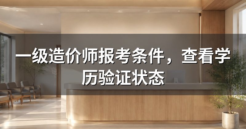 一级造价师报考条件,查看学历验证状态