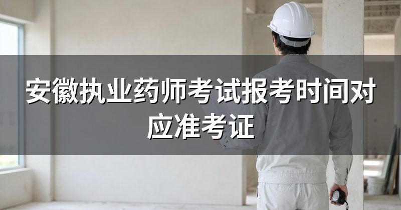 安徽执业药师考试报考时间对应准考证