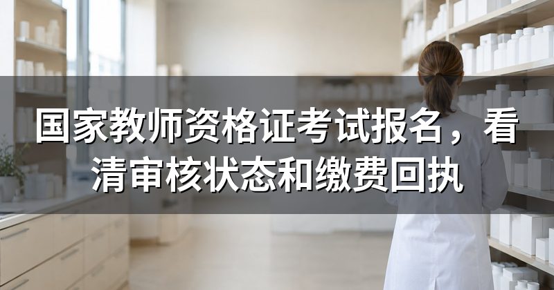 国家教师资格证考试报名,看清审核状态和缴费回执