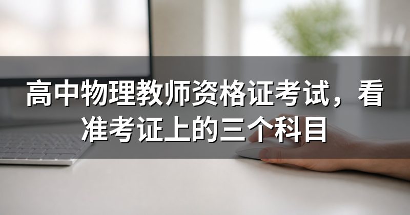 高中物理教师资格证考试,看准考证上的三个科目