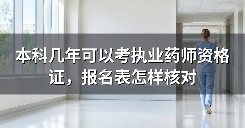 本科几年可以考执业药师资格证,报名表怎样核对