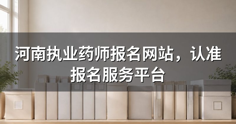 河南执业药师报名网站,认准报名服务平台