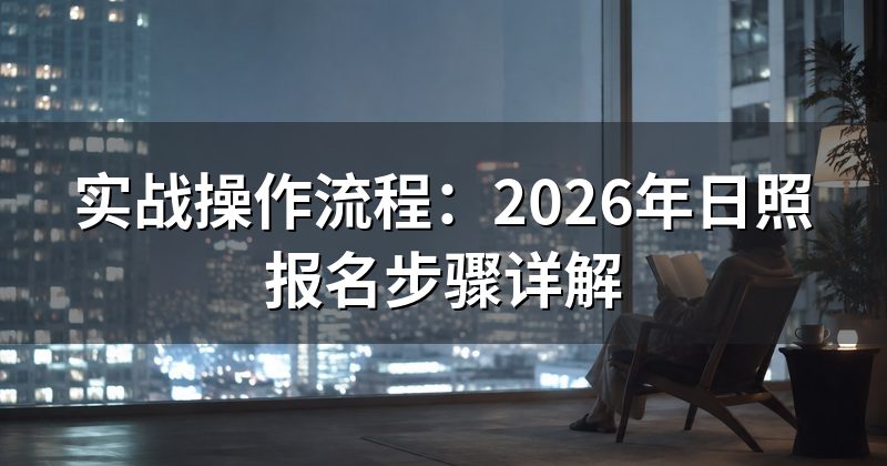 实战操作流程：2026年日照报名步骤详解