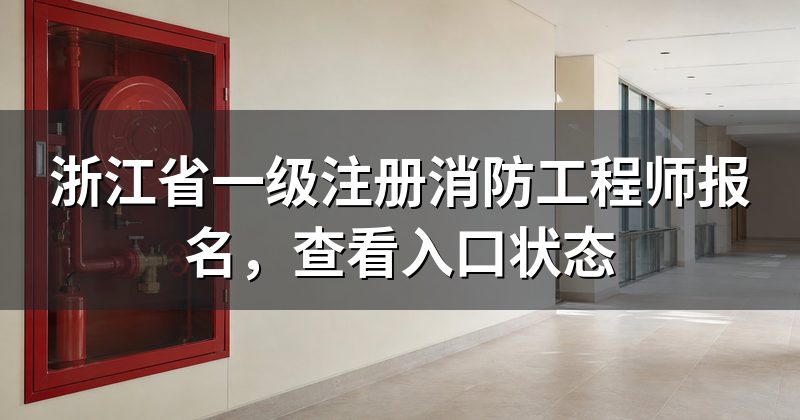 浙江省一级注册消防工程师报名,查看入口状态