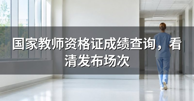国家教师资格证成绩查询，看清发布场次