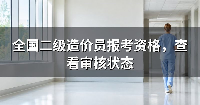 全国二级造价员报考资格,查看审核状态