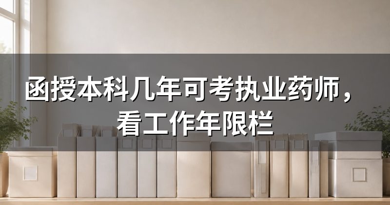 函授本科几年可考执业药师,看工作年限栏