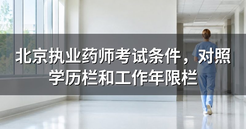 北京执业药师考试条件,对照学历栏和工作年限栏