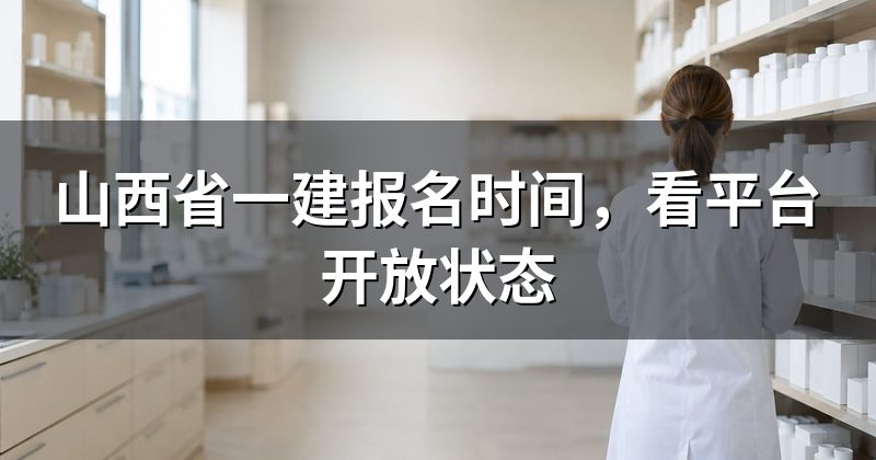 山西省一建报名时间,看平台开放状态