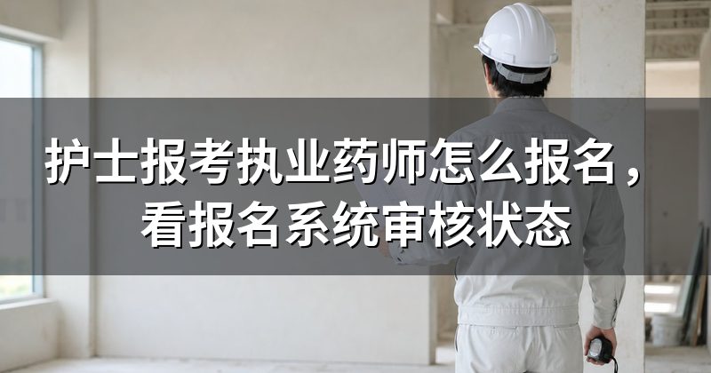 护士报考执业药师怎么报名,看报名系统审核状态