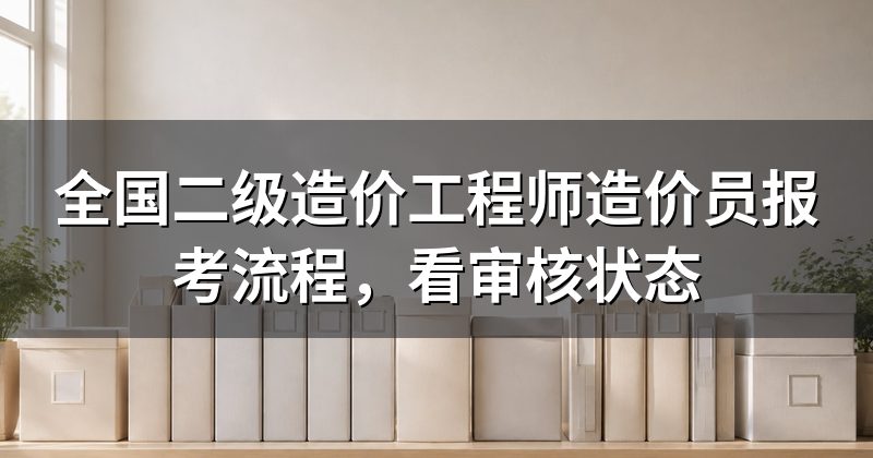 全国二级造价工程师造价员报考流程，看审核状态