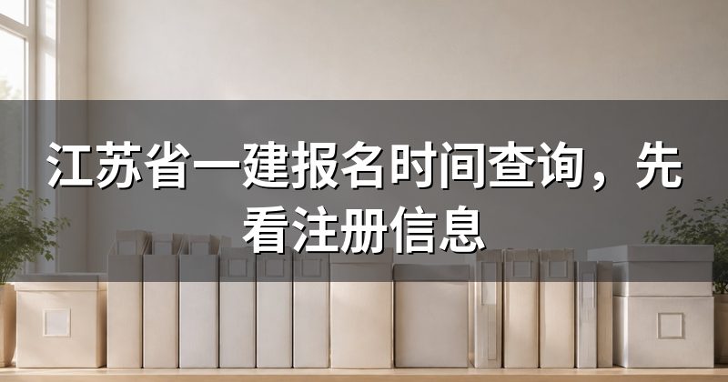江苏省一建报名时间查询,先看注册信息