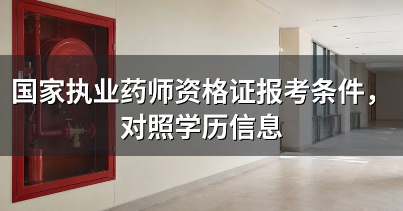 国家执业药师资格证报考条件,对照学历信息