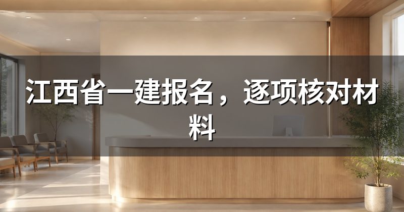 江西省一建报名,逐项核对材料