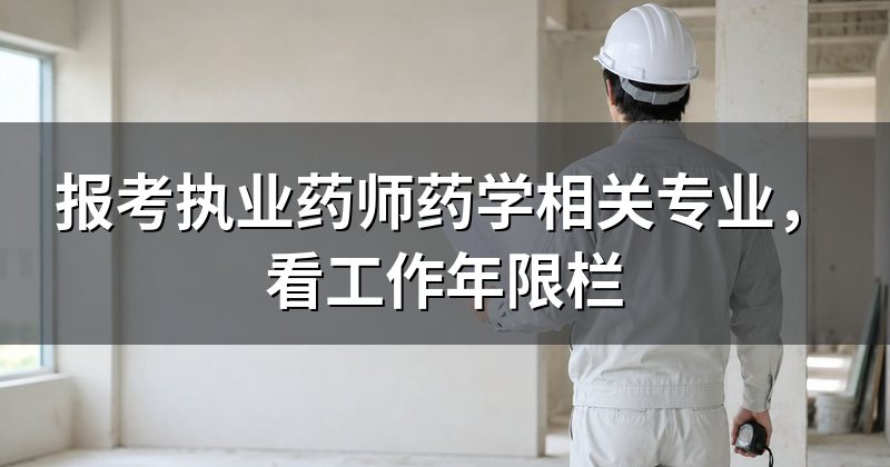 报考执业药师药学相关专业，看工作年限栏