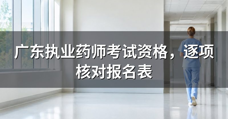 广东执业药师考试资格,逐项核对报名表